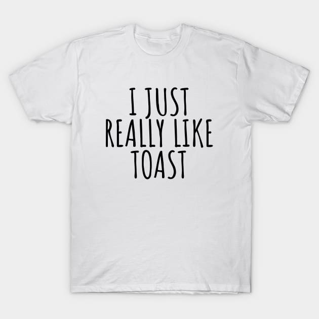 I Just Really Like Toast T-Shirt by LunaMay